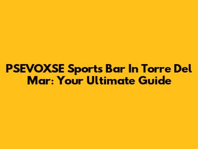 PSEVOXSE Sports Bar In Torre Del Mar: Your Ultimate Guide