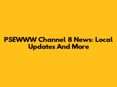 PSEWWW Channel 8 News: Local Updates And More
