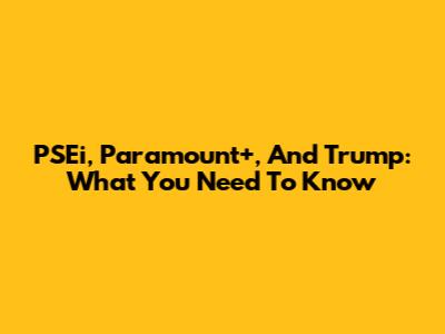 PSEi, Paramount+, And Trump: What You Need To Know