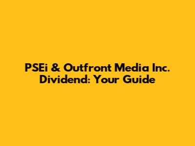 PSEi & Outfront Media Inc. Dividend: Your Guide