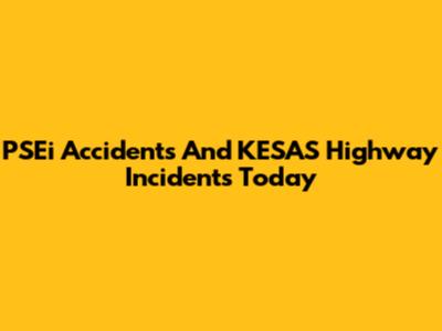 PSEi Accidents And KESAS Highway Incidents Today