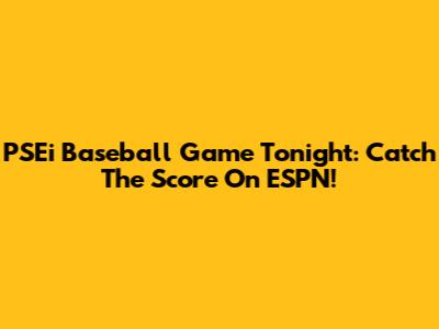 PSEi Baseball Game Tonight: Catch The Score On ESPN!