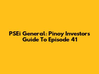 PSEi General: Pinoy Investor's Guide To Episode 41