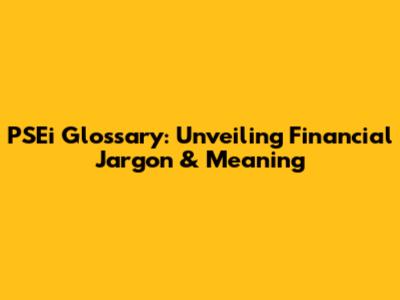 PSEi Glossary: Unveiling Financial Jargon & Meaning