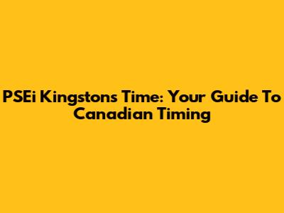 PSEi Kingston's Time: Your Guide To Canadian Timing