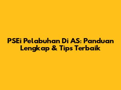 PSEi Pelabuhan Di AS: Panduan Lengkap & Tips Terbaik