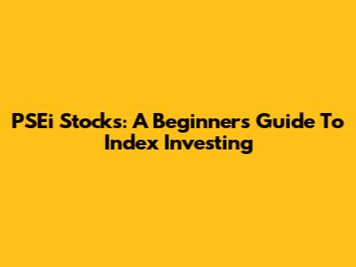 PSEi Stocks: A Beginner's Guide To Index Investing