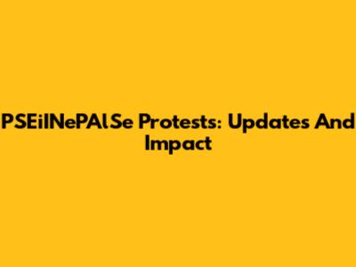 PSEiINePAlSe Protests: Updates And Impact