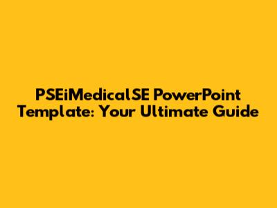 PSEiMedicalSE PowerPoint Template: Your Ultimate Guide