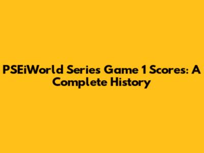PSEiWorld Series Game 1 Scores: A Complete History