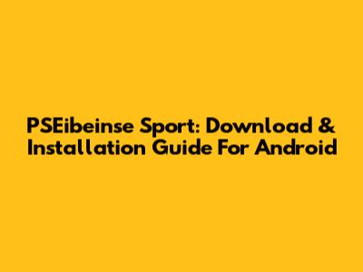 PSEibeinse Sport: Download & Installation Guide For Android