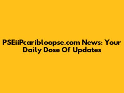 PSEiiPcaribloopse.com News: Your Daily Dose Of Updates