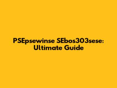 PSEpsewinse SEbos303sese: Ultimate Guide