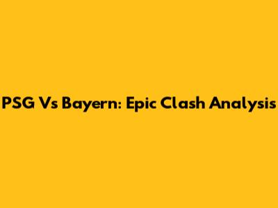 PSG Vs Bayern: Epic Clash Analysis