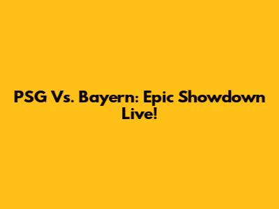 PSG Vs. Bayern: Epic Showdown Live!