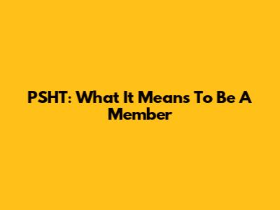PSHT: What It Means To Be A Member