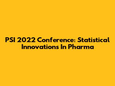 PSI 2022 Conference: Statistical Innovations In Pharma