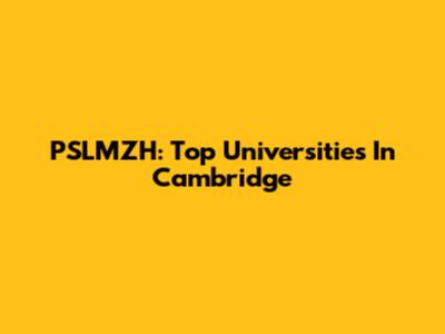 PSLMZH: Top Universities In Cambridge