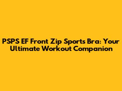 PSPS EF Front Zip Sports Bra: Your Ultimate Workout Companion