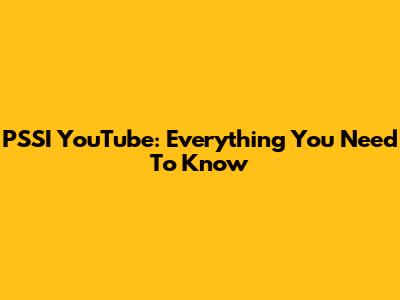 PSSI YouTube: Everything You Need To Know