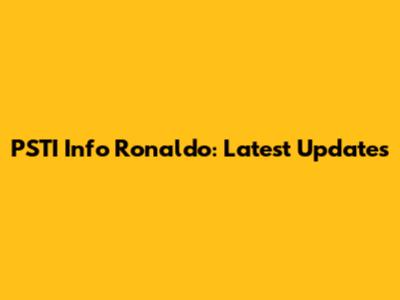 PSTI Info Ronaldo: Latest Updates