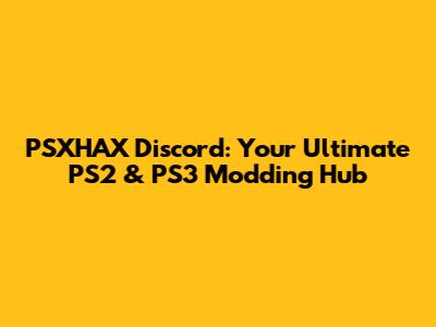 PSXHAX Discord: Your Ultimate PS2 & PS3 Modding Hub
