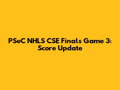 PSeC NHLS CSE Finals Game 3: Score Update