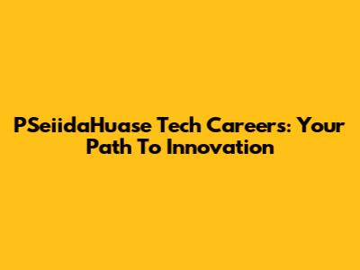 PSeiidaHuase Tech Careers: Your Path To Innovation