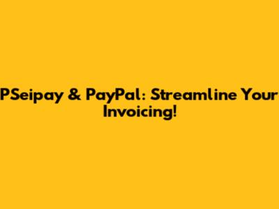 PSeipay & PayPal: Streamline Your Invoicing!