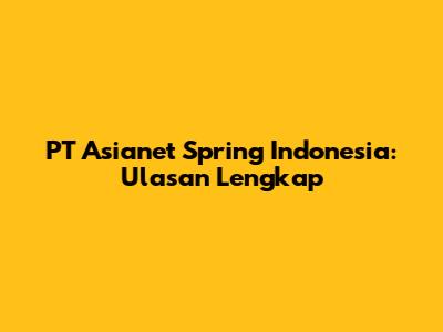 PT Asianet Spring Indonesia: Ulasan Lengkap