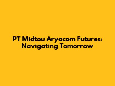 PT Midtou Aryacom Futures: Navigating Tomorrow