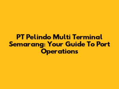 PT Pelindo Multi Terminal Semarang: Your Guide To Port Operations