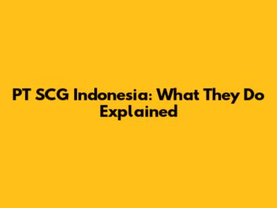 PT SCG Indonesia: What They Do Explained