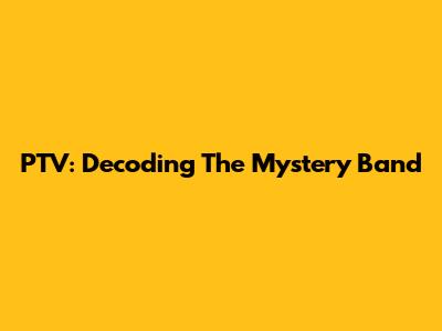 PTV: Decoding The Mystery Band