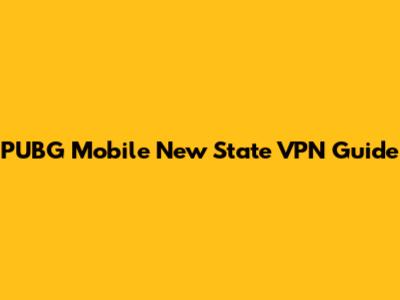 PUBG Mobile New State VPN Guide