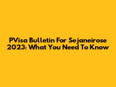 PVisa Bulletin For Sejaneirose 2023: What You Need To Know
