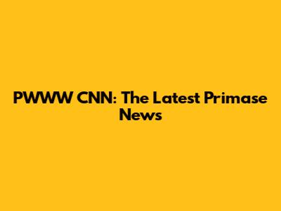 PWWW CNN: The Latest Primase News