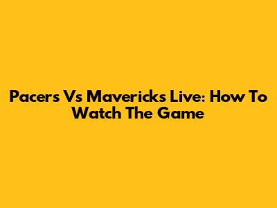 Pacers Vs Mavericks Live: How To Watch The Game