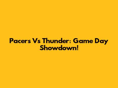 Pacers Vs Thunder: Game Day Showdown!