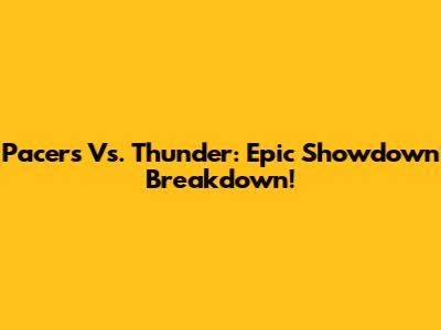 Pacers Vs. Thunder: Epic Showdown Breakdown!