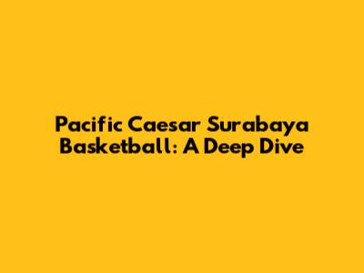 Pacific Caesar Surabaya Basketball: A Deep Dive