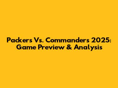 Packers Vs. Commanders 2025: Game Preview & Analysis