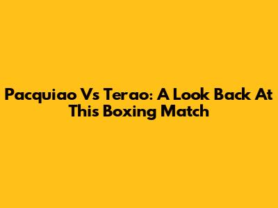 Pacquiao Vs Terao: A Look Back At This Boxing Match