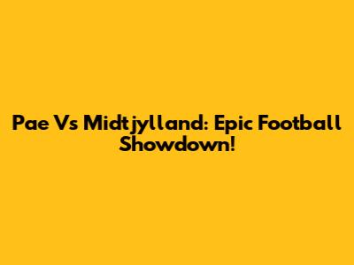 Pae Vs Midtjylland: Epic Football Showdown!