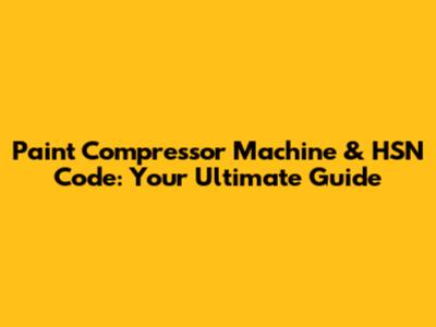 Paint Compressor Machine & HSN Code: Your Ultimate Guide