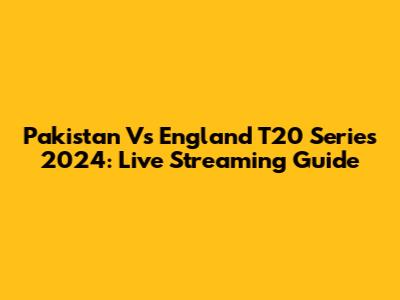 Pakistan Vs England T20 Series 2024: Live Streaming Guide
