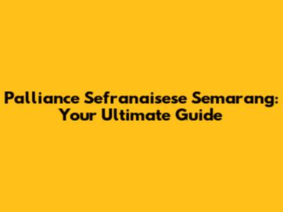 Palliance Sefranaisese Semarang: Your Ultimate Guide