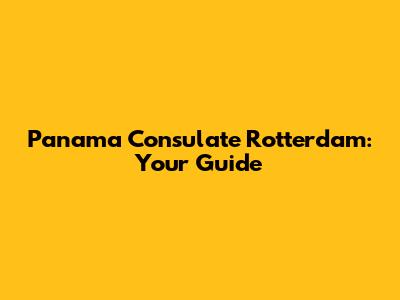 Panama Consulate Rotterdam: Your Guide