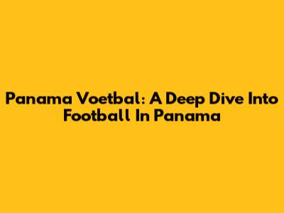 Panama Voetbal: A Deep Dive Into Football In Panama