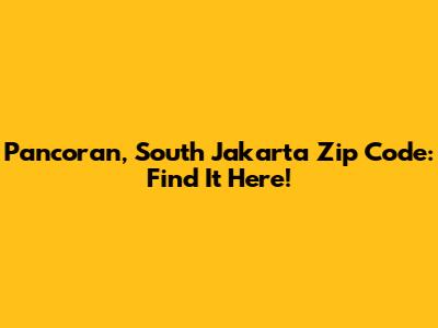 Pancoran, South Jakarta Zip Code: Find It Here!